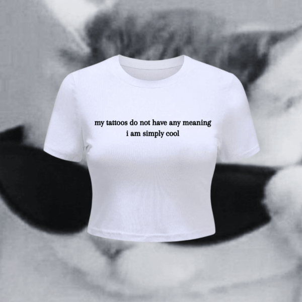 no my tattoos do not have any meaning i am simply cool baby tee